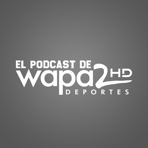 El Podcast de Wapa 2 Deportes